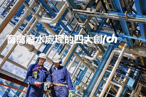 畜禽廢水處理的四大創(chuàng)新技術(shù)，以后環(huán)保新趨勢？